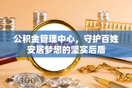 宜都公积金管理中心，守护百姓安居梦想的坚实后盾