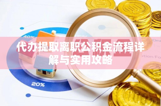 宜都代办提取离职公积金流程详解与实用攻略