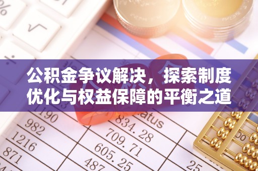 宜都公积金争议解决，探索制度优化与权益保障的平衡之道