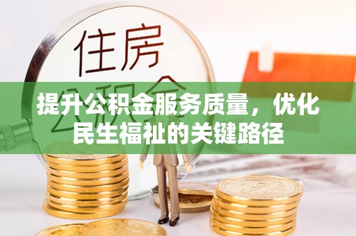 宜都提升公积金服务质量，优化民生福祉的关键路径