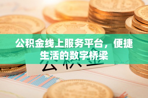 宜都公积金线上服务平台，便捷生活的数字桥梁