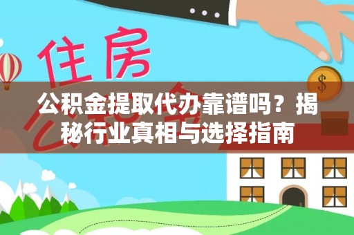 宜都公积金提取代办靠谱吗？揭秘行业真相与选择指南