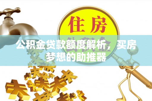 宜都公积金贷款额度解析，买房梦想的助推器