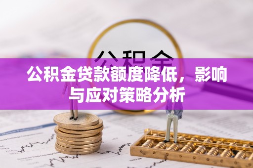 宜都公积金贷款额度降低，影响与应对策略分析