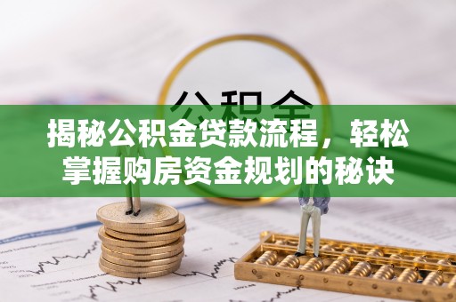 宜都揭秘公积金贷款流程，轻松掌握购房资金规划的秘诀