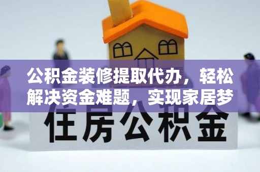 宜都公积金装修提取代办，轻松解决资金难题，实现家居梦想