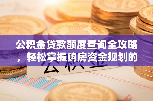 宜都公积金贷款额度查询全攻略，轻松掌握购房资金规划的关键