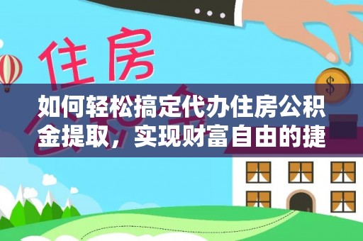 宜都如何轻松搞定代办住房公积金提取，实现财富自由的捷径