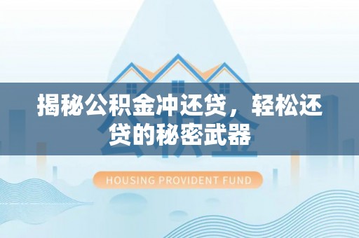 宜都揭秘公积金冲还贷，轻松还贷的秘密武器