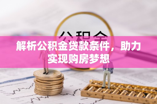 宜都解析公积金贷款条件，助力实现购房梦想