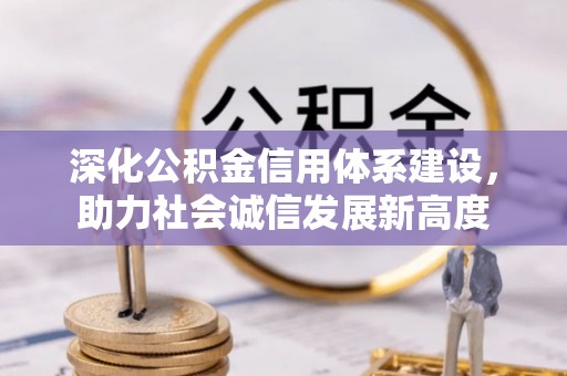 宜都深化公积金信用体系建设，助力社会诚信发展新高度