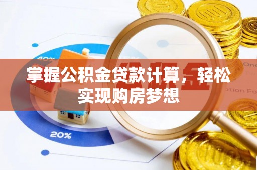 宜都掌握公积金贷款计算，轻松实现购房梦想