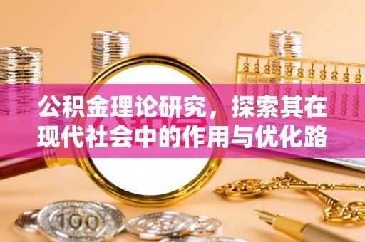 宜都公积金理论研究，探索其在现代社会中的作用与优化路径
