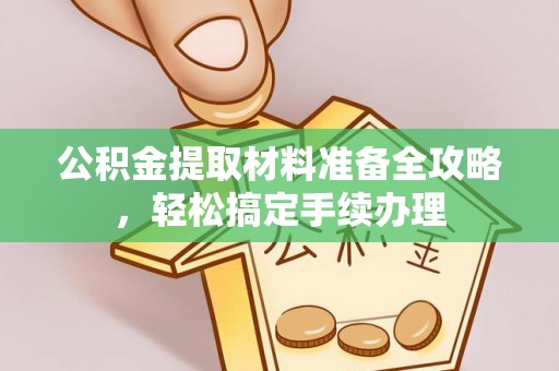 宜都公积金提取材料准备全攻略，轻松搞定手续办理