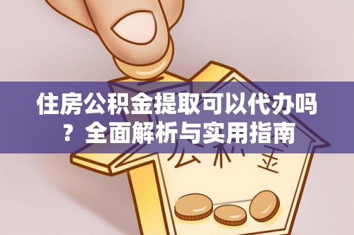 宜都住房公积金提取可以代办吗？全面解析与实用指南