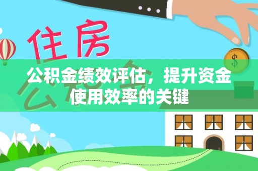 宜都公积金绩效评估，提升资金使用效率的关键