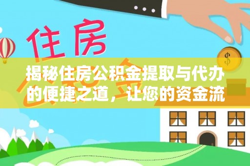 宜都揭秘住房公积金提取与代办的便捷之道，让您的资金流动更高效