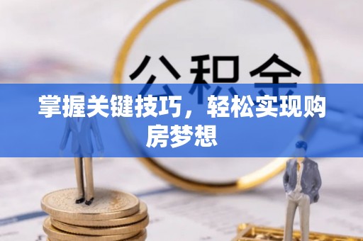 宜都掌握关键技巧，轻松实现购房梦想