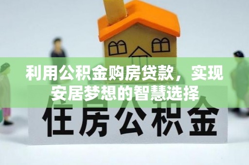 宜都利用公积金购房贷款，实现安居梦想的智慧选择