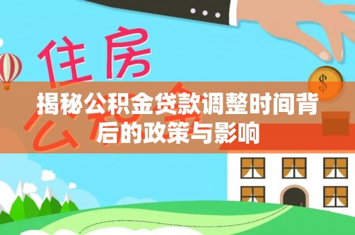 宜都揭秘公积金贷款调整时间背后的政策与影响