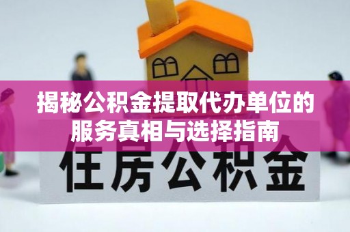 宜都揭秘公积金提取代办单位的服务真相与选择指南