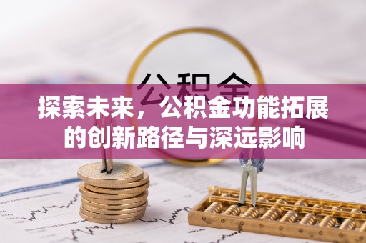 宜都探索未来，公积金功能拓展的创新路径与深远影响