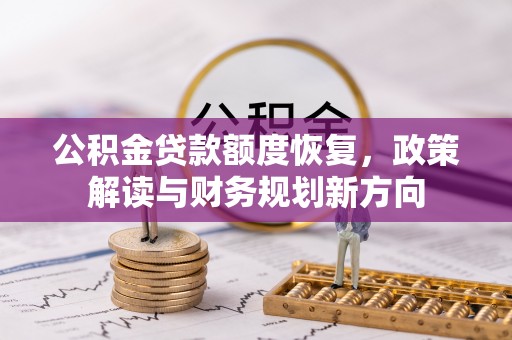 宜都公积金贷款额度恢复，政策解读与财务规划新方向