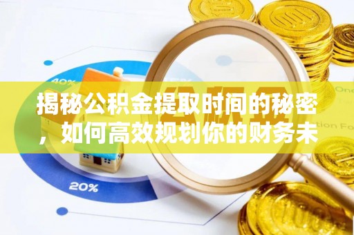 宜都揭秘公积金提取时间的秘密，如何高效规划你的财务未来