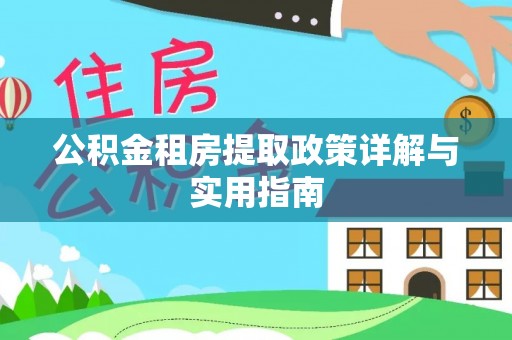 宜都公积金租房提取政策详解与实用指南