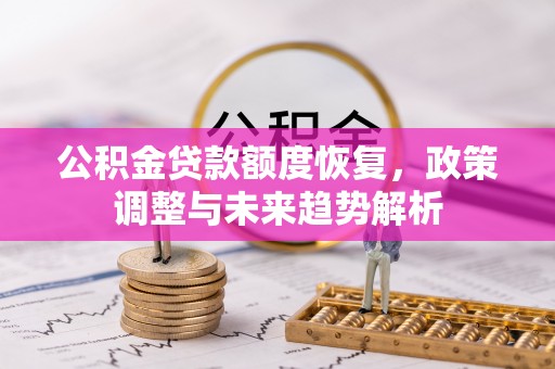 宜都公积金贷款额度恢复，政策调整与未来趋势解析