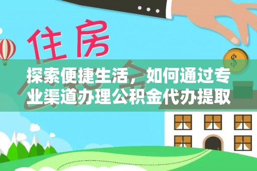 宜都探索便捷生活，如何通过专业渠道办理公积金代办提取业务
