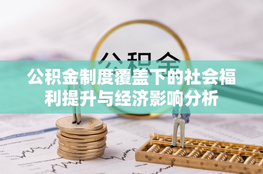 宜都公积金制度覆盖下的社会福利提升与经济影响分析