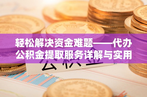 宜都轻松解决资金难题——代办公积金提取服务详解与实用指南
