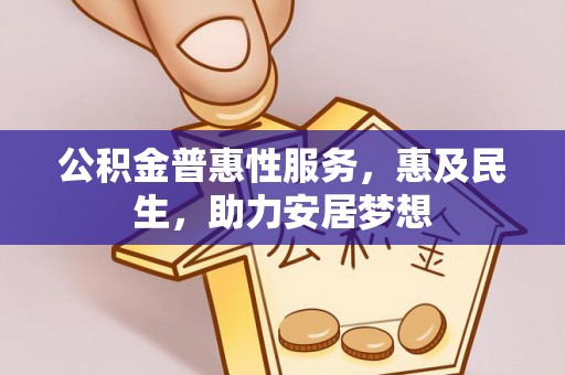 宜都公积金普惠性服务，惠及民生，助力安居梦想