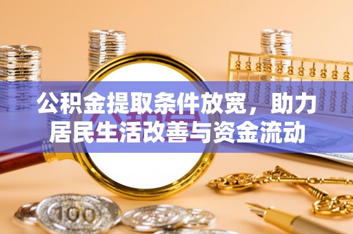宜都公积金提取条件放宽，助力居民生活改善与资金流动