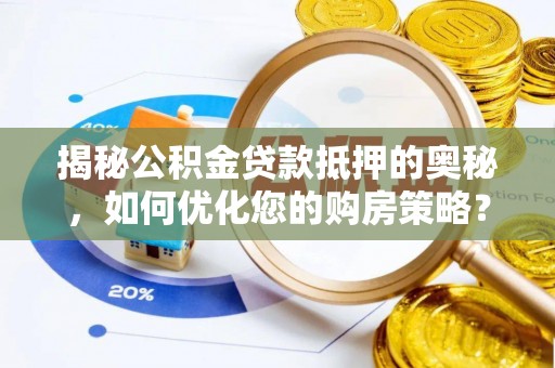 宜都揭秘公积金贷款抵押的奥秘，如何优化您的购房策略？
