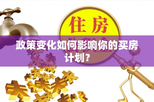 宜都政策变化如何影响你的买房计划？