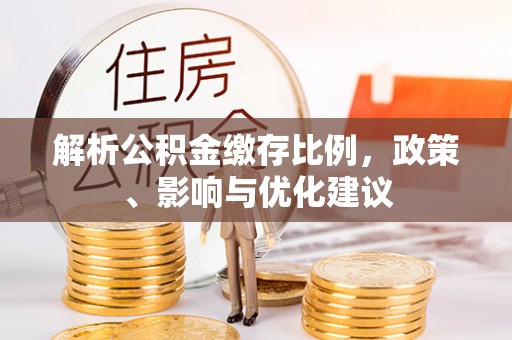 宜都解析公积金缴存比例，政策、影响与优化建议