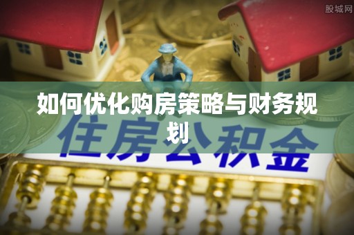 宜都如何优化购房策略与财务规划
