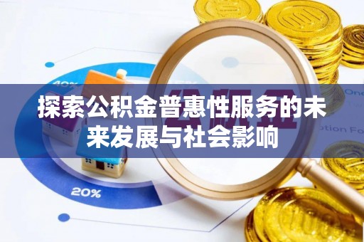 宜都探索公积金普惠性服务的未来发展与社会影响