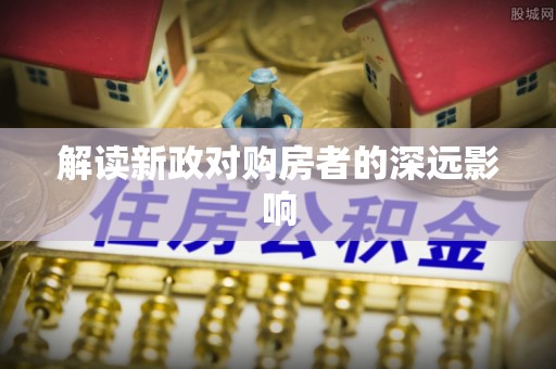 宜都解读新政对购房者的深远影响