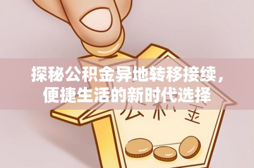 宜都探秘公积金异地转移接续，便捷生活的新时代选择