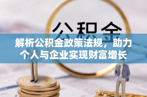 宜都解析公积金政策法规，助力个人与企业实现财富增长