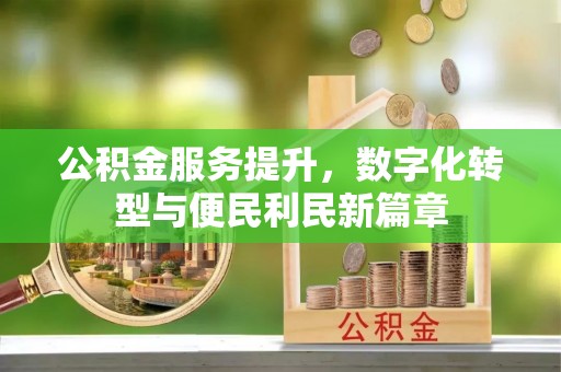 宜都公积金服务提升，数字化转型与便民利民新篇章