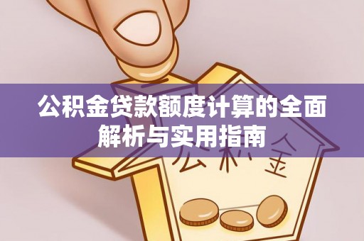 宜都公积金贷款额度计算的全面解析与实用指南