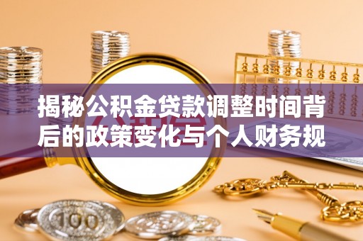 宜都揭秘公积金贷款调整时间背后的政策变化与个人财务规划