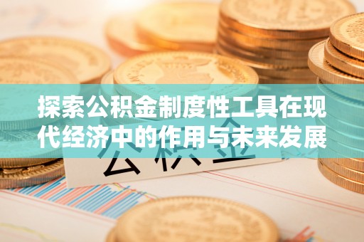 宜都探索公积金制度性工具在现代经济中的作用与未来发展