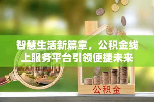 宜都智慧生活新篇章，公积金线上服务平台引领便捷未来