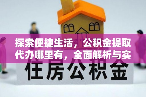 宜都探索便捷生活，公积金提取代办哪里有，全面解析与实用指南