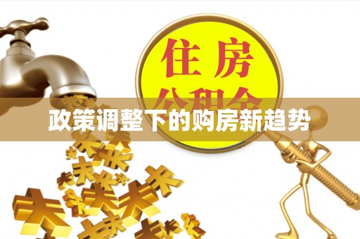 宜都政策调整下的购房新趋势